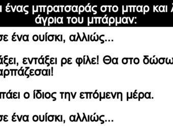 Ανέκδοτο: Πάει ένας μπρατσαράς στο μπαρ και λέει άγρια του μπάρμαν: